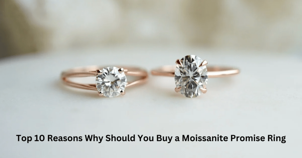 Top 10 Reasons Why Should You Buy a Moissanite Promise Ring