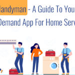 Handyman – A Guide to Your On-Demand App For Home Services