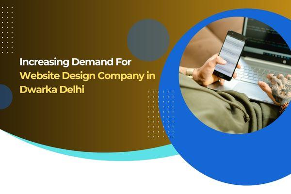 Increasing Demand For Website Design Company in Dwarka Delhi