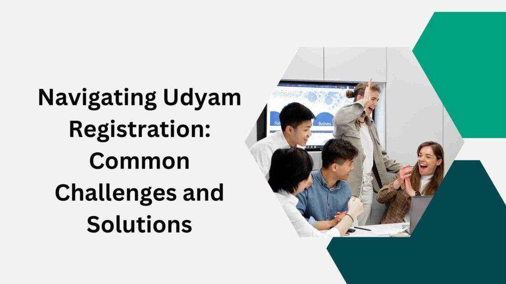 Navigating Udyam Registration: Common Challenges and Solutions