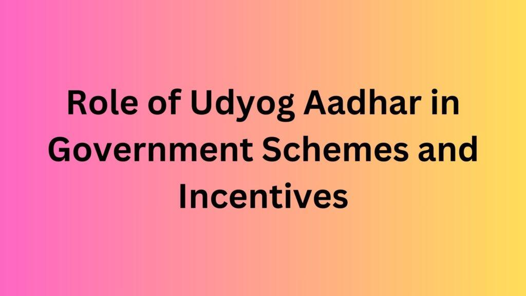 Role of Udyog Aadhar in Government Schemes and Incentives