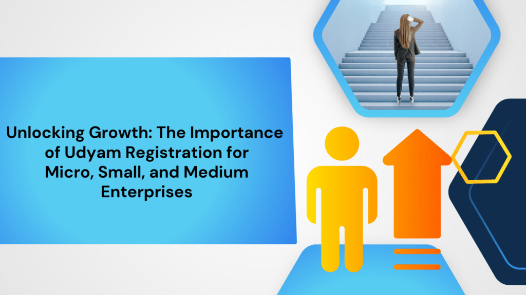 Unlocking Growth: The Importance of Udyam Registration for Micro, Small, and Medium Enterprises