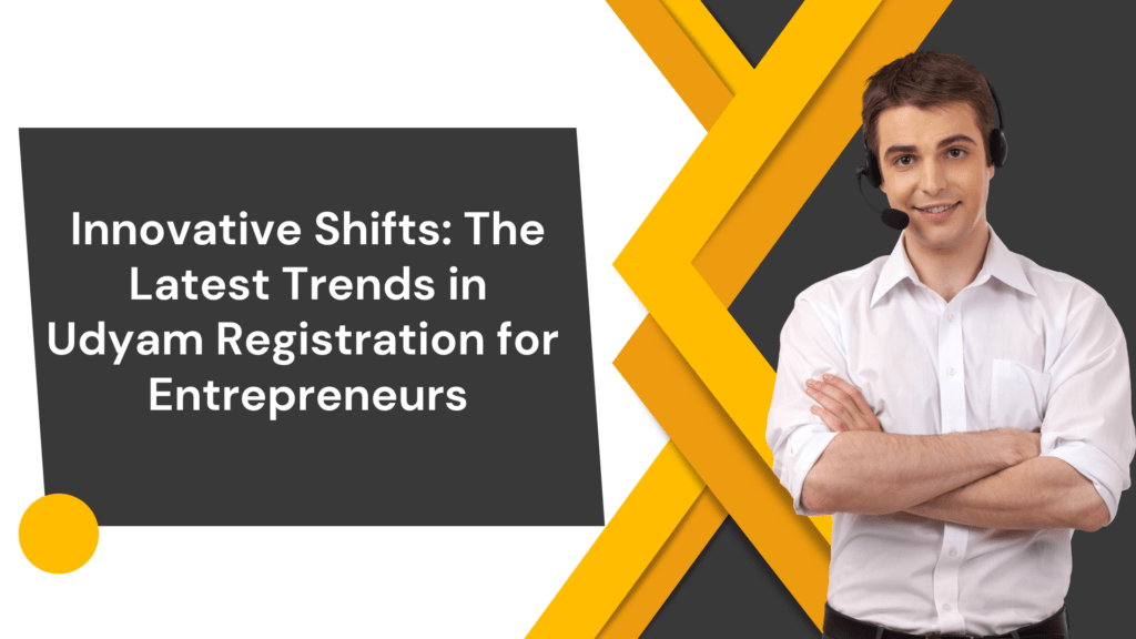 Innovative Shifts: The Latest Trends in Udyam Registration for Entrepreneurs