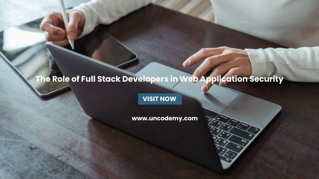 The Role of Full Stack Developers in Web Application Security