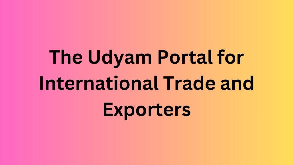 The Udyam Portal for International Trade and Exporters