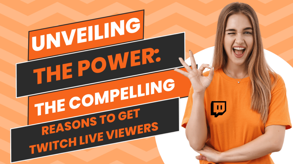 Unveiling the Power: The Compelling Reasons to Get Twitch Live Viewers