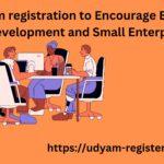 Udyam registration to Encourage Economic Development and Small Enterprises