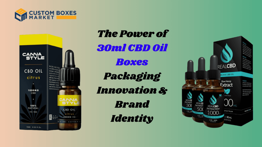 The Power of 30ml CBD Oil Boxes: Packaging Innovation & Brand Identity