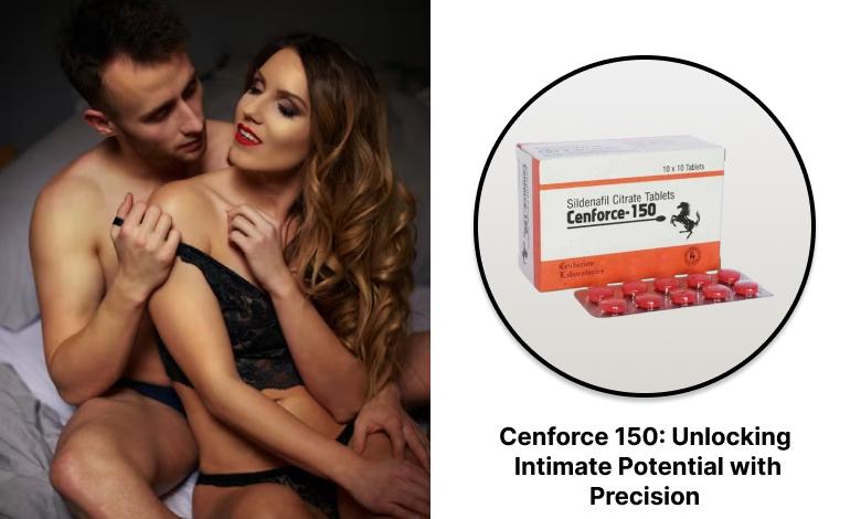 Cenforce 150: Unlocking Intimate Potential with Precision