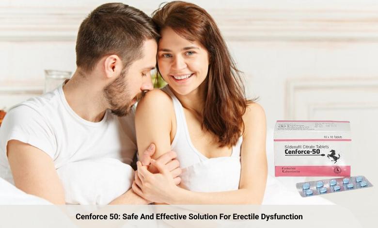 Cenforce 50: Safe And Effective Solution For Erectile Dysfunction