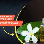Unveiling the Mystique of Patchouli Essential Oil: Benefits and Usage Guide