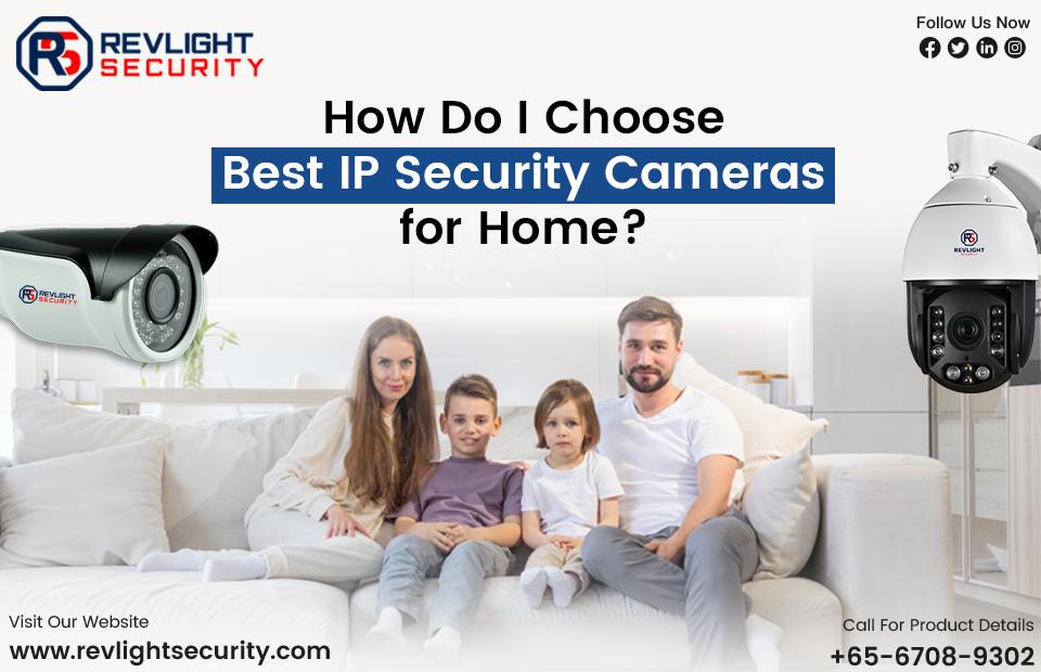How Do I Choose Best IP Security Cameras for Home?