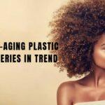 Anti Aging Plastic Surgeries In Trend