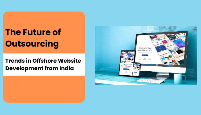 The Future of Outsourcing: Trends in Offshore Website Development from India