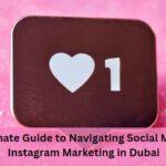 The Ultimate Guide to Navigating Social Media and Instagram Marketing in Dubai