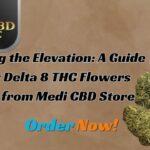 Unveiling the Elevation: A Guide to Buy Delta 8 THC Flowers Online from Medi CBD Store