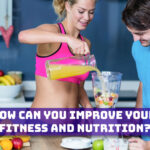 How Can You Improve Your Fitness and Nutrition?