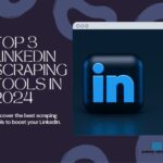 Unlocking LinkedIn’s Potential: Top 3 Scraping Tools of 2024