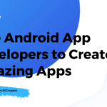 Hire Android App Developers to Create Amazing Apps