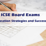 ICSE Board Exams: Preparation Strategies and Success Tips