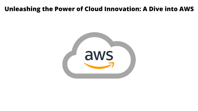 Unleashing the Power of Cloud Innovation: A Dive into AWS